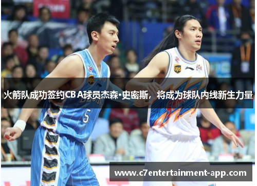 火箭队成功签约CBA球员杰森·史密斯，将成为球队内线新生力量