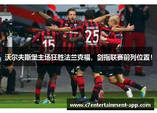 沃尔夫斯堡主场狂胜法兰克福，剑指联赛前列位置！
