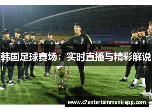 韩国足球赛场：实时直播与精彩解说