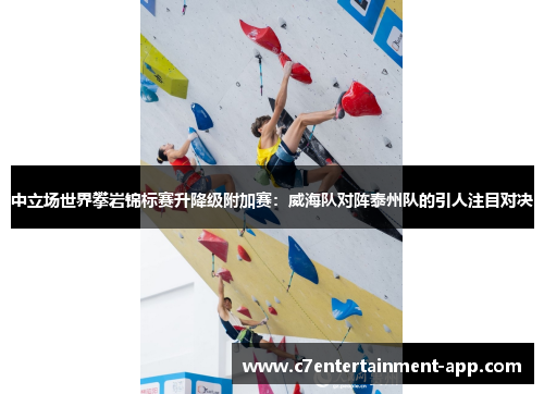 中立场世界攀岩锦标赛升降级附加赛：威海队对阵泰州队的引人注目对决